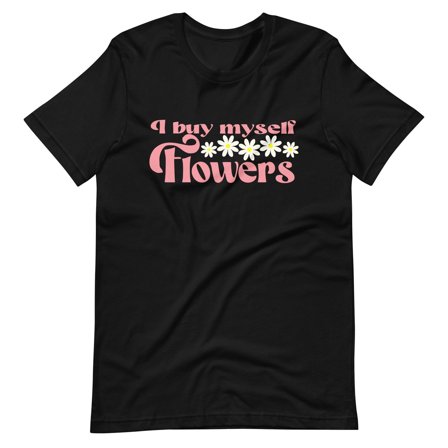 I buy Myself Flowers Unisex t-shirt